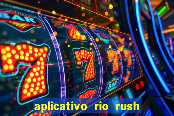 aplicativo rio rush paga mesmo